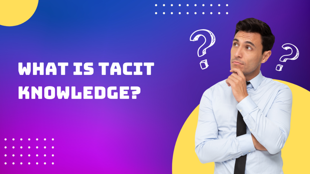 What is Tacit Knowledge