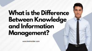 What is the Difference Between Knowledge and Information Management?