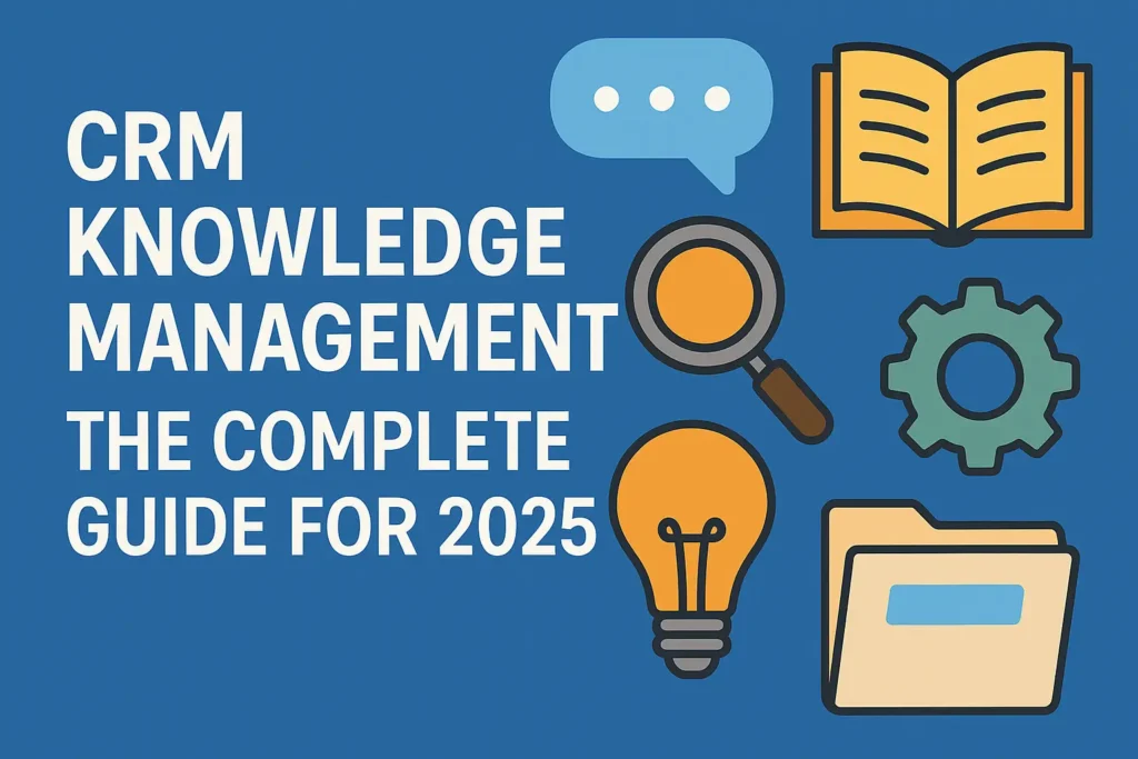 CRM Knowledge Management The Complete Guide for 2025