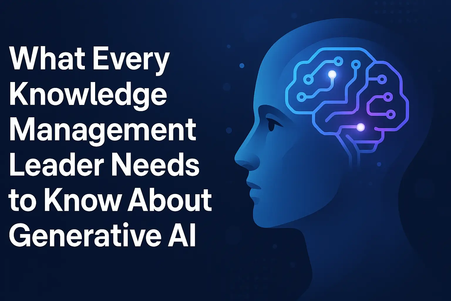 Knowledge Management Leadership What Every Knowledge Management Leader Needs to Know About Generative AI