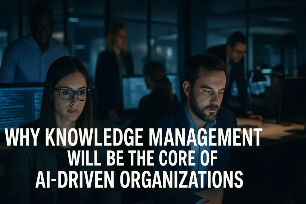 Why Knowledge Management Will Be the Core of AI-Driven Organizations