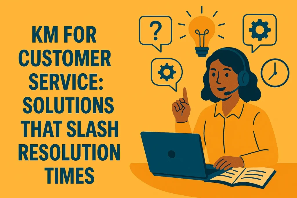 KM for Customer Service: Solutions That Slash Resolution Times