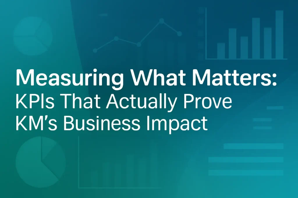 Measuring What Matters: KM KPIs That Actually Prove KM’s Business Impact
