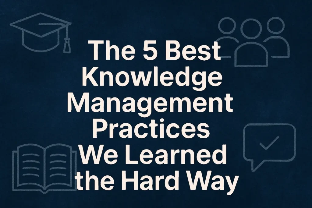 he 5 Best Knowledge Management Practices We Learned the Hard Way.