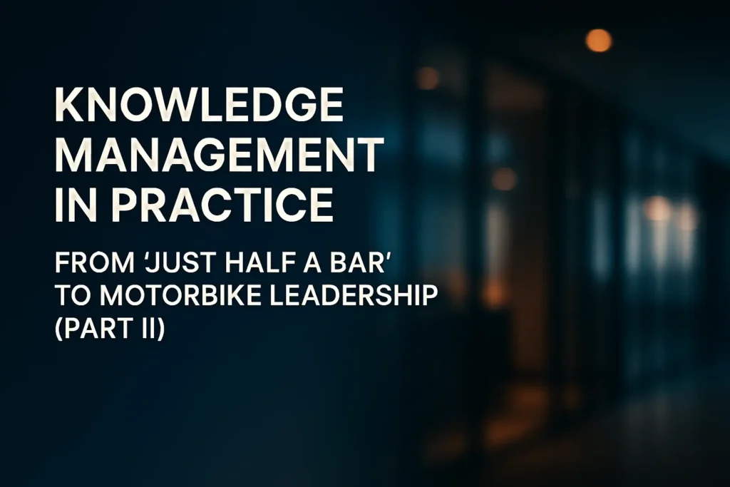 Knowledge Management in Practice: From ‘Just Half a Bar’ to Motorbike Leadership (Part II)