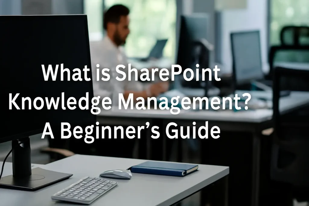 What is SharePoint Knowledge Management? A Beginner’s Guide
