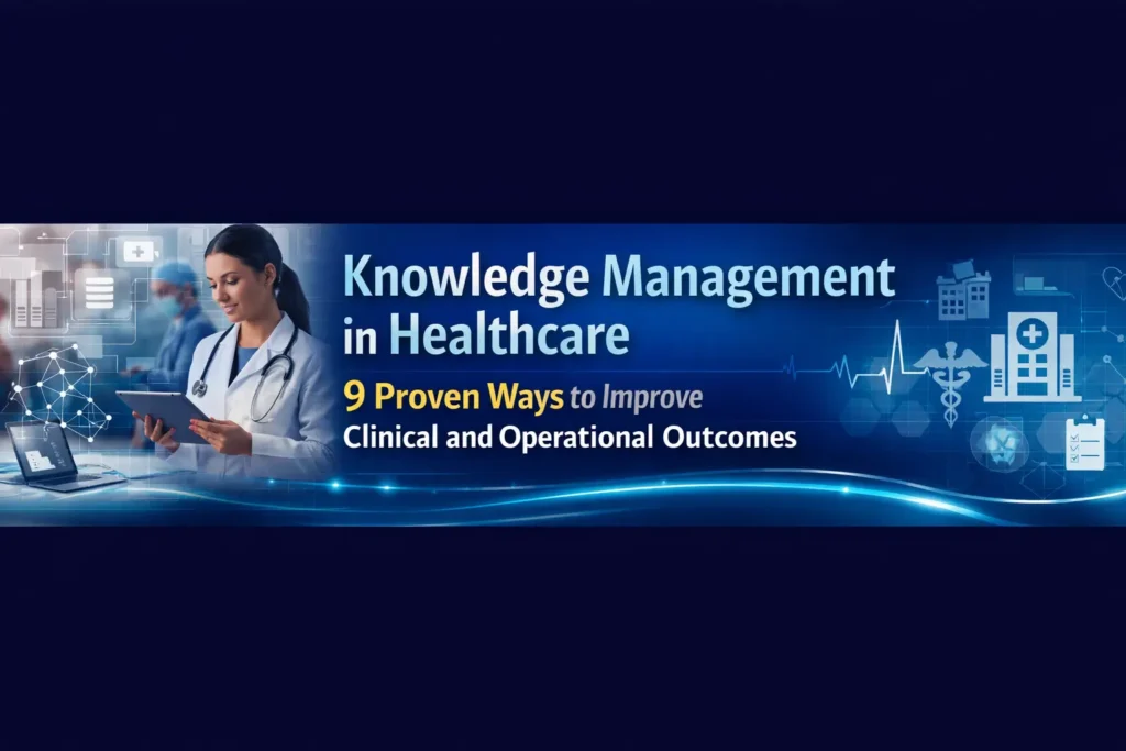 Knowledge Management in Healthcare 9 Proven Ways to Improve Clinical and Operational Outcomes