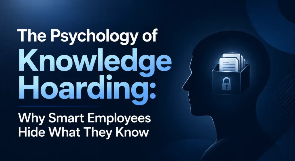 The Psychology of Knowledge Hoarding: Why Smart Employees Hide What They Know