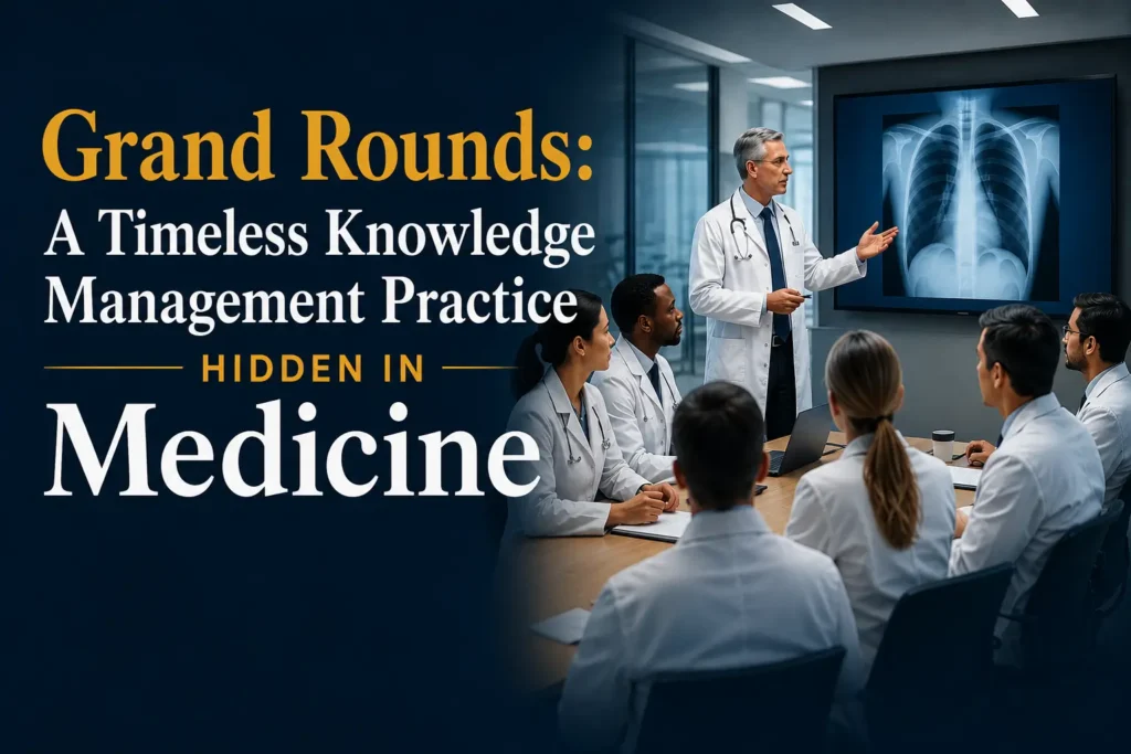 Grand Rounds: A Timeless Knowledge Management Practice Hidden in Medicine 1 Grand Rounds Knowledge Management